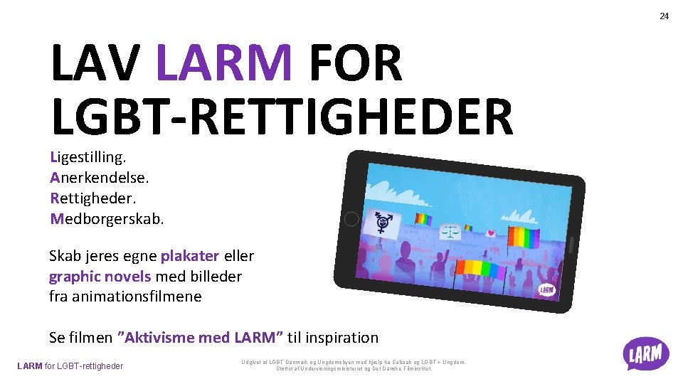 24 LAV LARM FOR LGBT-RETTIGHEDER Ligestilling. Anerkendelse. Rettigheder. Medborgerskab. Skab jeres egne plakater eller