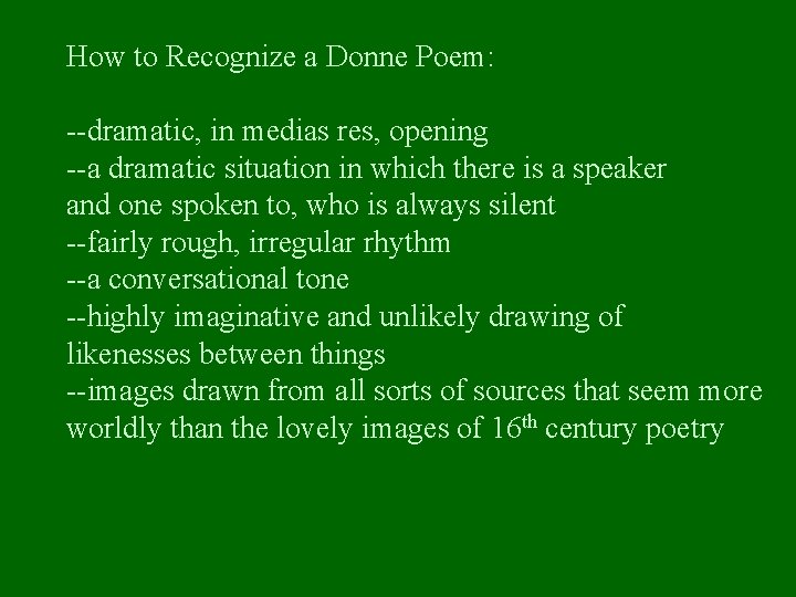 How to Recognize a Donne Poem: --dramatic, in medias res, opening --a dramatic situation