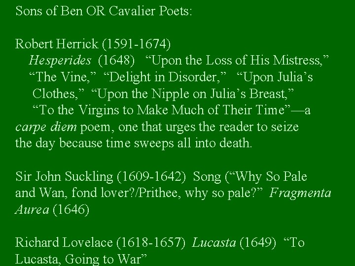 Sons of Ben OR Cavalier Poets: Robert Herrick (1591 -1674) Hesperides (1648) “Upon the