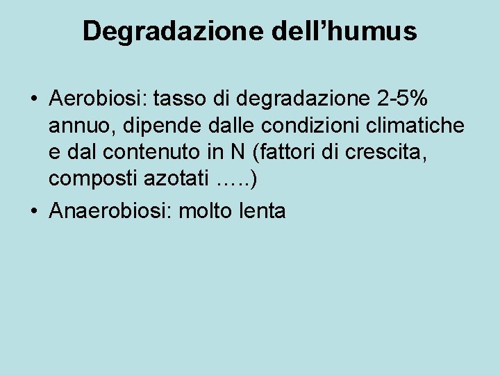 Degradazione dell’humus • Aerobiosi: tasso di degradazione 2 -5% annuo, dipende dalle condizioni climatiche