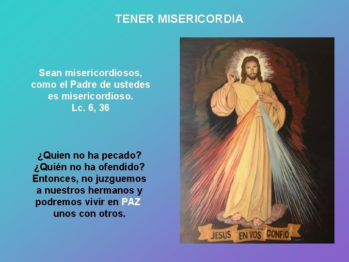 TENER MISERICORDIA Sean misericordiosos, como el Padre de ustedes es misericordioso. Lc. 6, 36