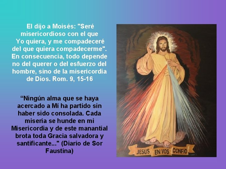 El dijo a Moisés: "Seré misericordioso con el que Yo quiera, y me compadeceré El dijo a Moisés: "Seré misericordioso con el que Yo quiera, y me compadeceré