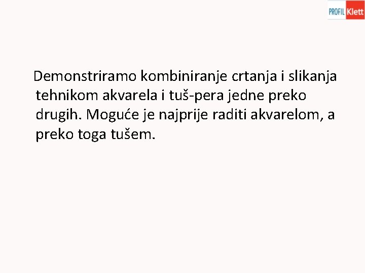 Demonstriramo kombiniranje crtanja i slikanja tehnikom akvarela i tuš-pera jedne preko drugih. Moguće je