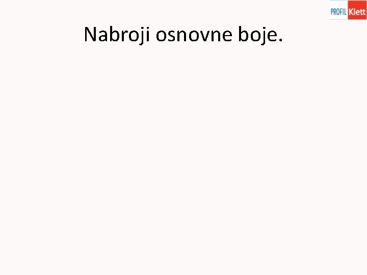 Nabroji osnovne boje. 