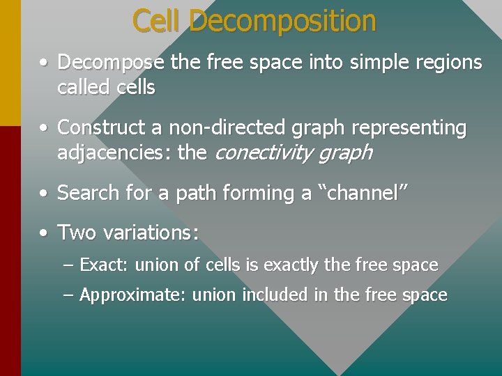 Cell Decomposition • Decompose the free space into simple regions called cells • Construct