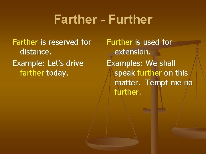 Farther - Further Farther is reserved for distance. Example: Let’s drive farther today. Further