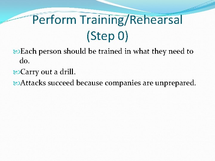 Perform Training/Rehearsal (Step 0) Each person should be trained in what they need to