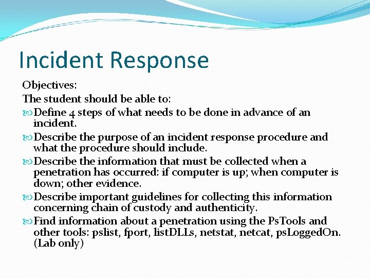 Incident Response Objectives: The student should be able to: Define 4 steps of what