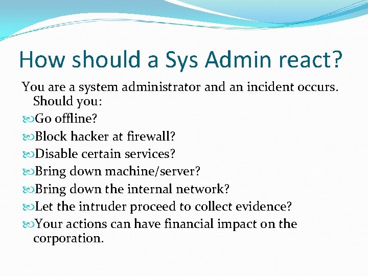 How should a Sys Admin react? You are a system administrator and an incident