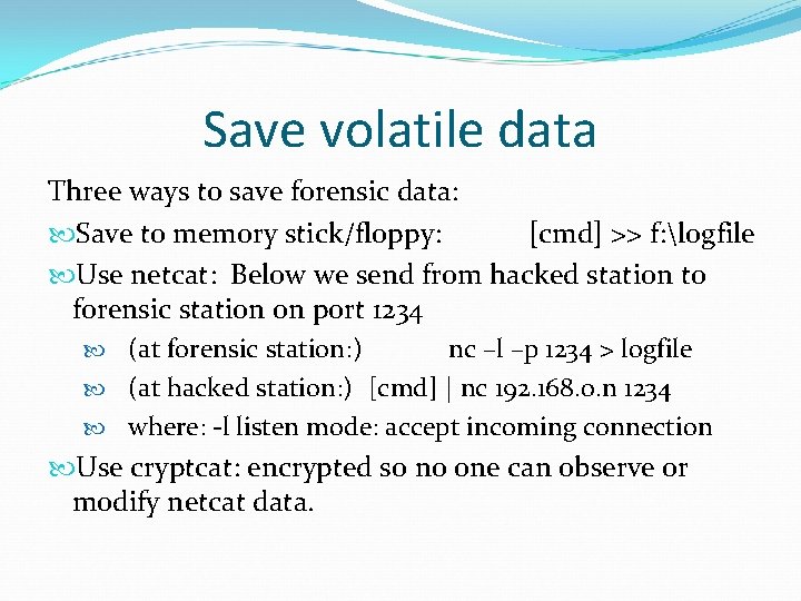 Save volatile data Three ways to save forensic data: Save to memory stick/floppy: [cmd]