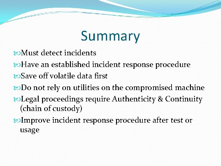 Summary Must detect incidents Have an established incident response procedure Save off volatile data