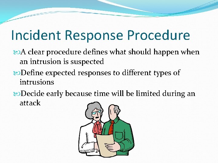 Incident Response Procedure A clear procedure defines what should happen when an intrusion is