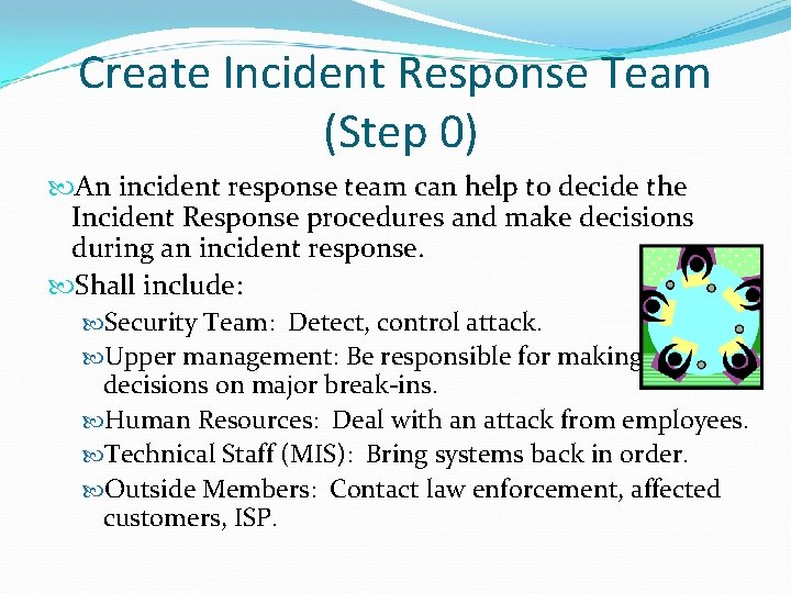 Create Incident Response Team (Step 0) An incident response team can help to decide