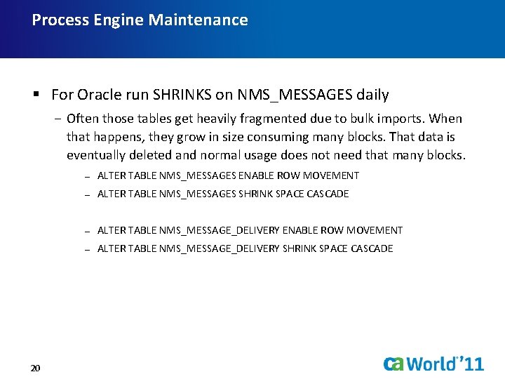Process Engine Maintenance § For Oracle run SHRINKS on NMS_MESSAGES daily − Often those