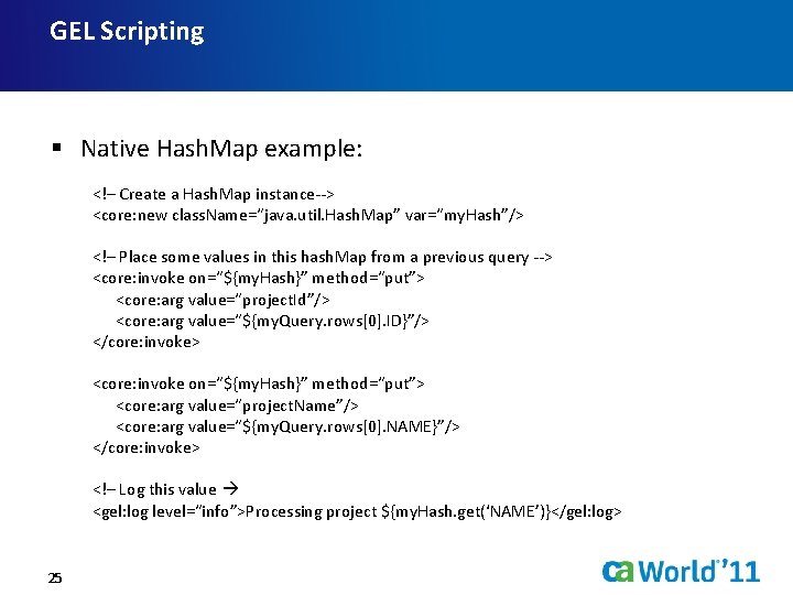 GEL Scripting § Native Hash. Map example: <!– Create a Hash. Map instance--> <core: