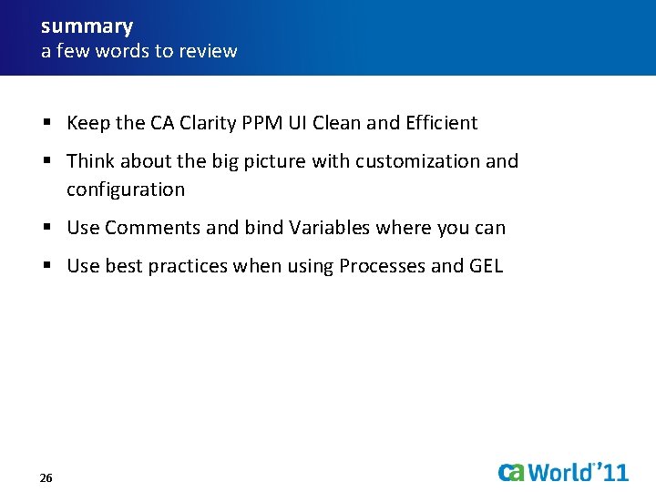 summary a few words to review § Keep the CA Clarity PPM UI Clean