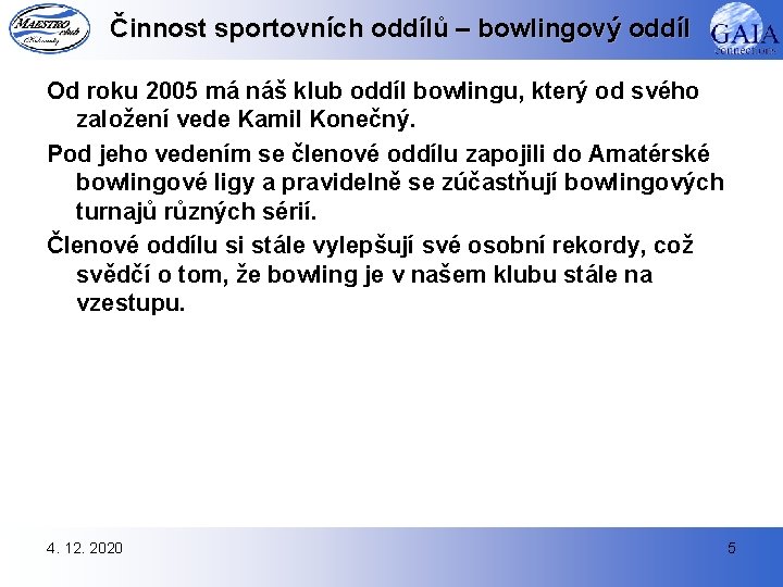 Činnost sportovních oddílů – bowlingový oddíl Od roku 2005 má náš klub oddíl bowlingu,