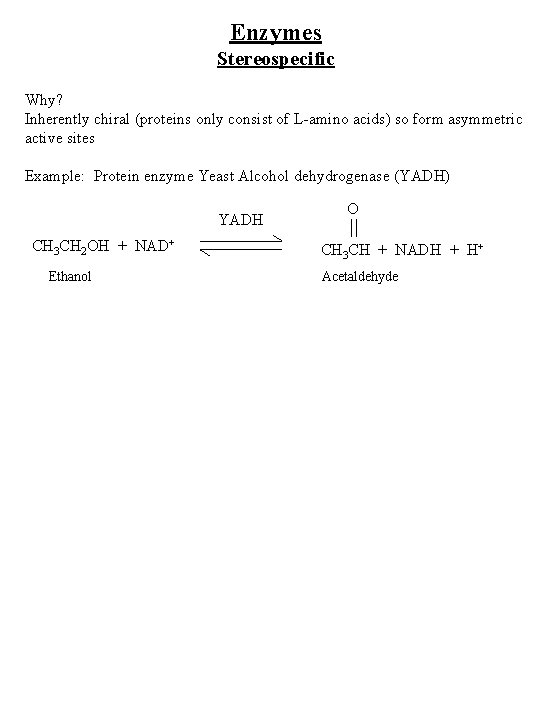 Enzymes Stereospecific Why? Inherently chiral (proteins only consist of L-amino acids) so form asymmetric