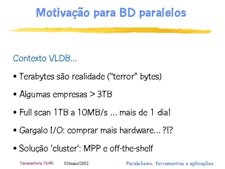 Motivação para BD paralelos Contexto VLDB. . . • Terabytes são realidade (“terror” bytes)