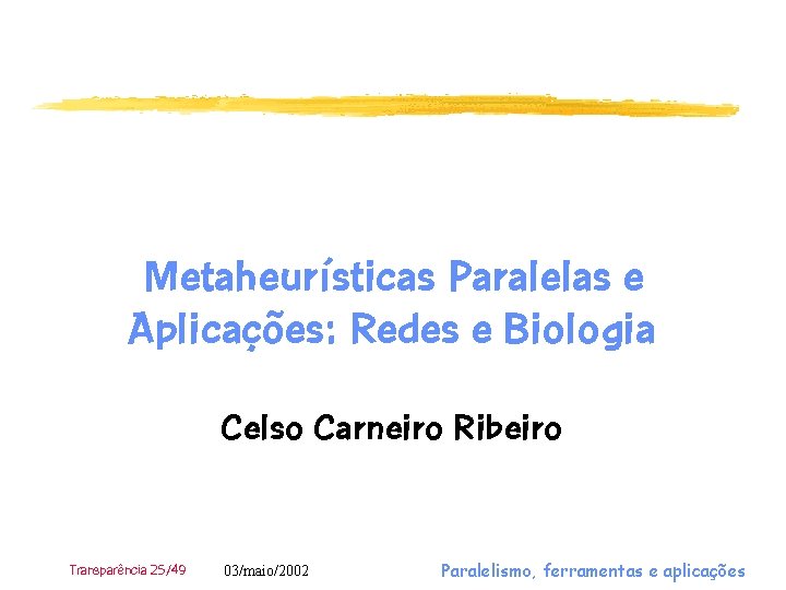 Metaheurísticas Paralelas e Aplicações: Redes e Biologia Celso Carneiro Ribeiro Transparência 25/49 03/maio/2002 Paralelismo,
