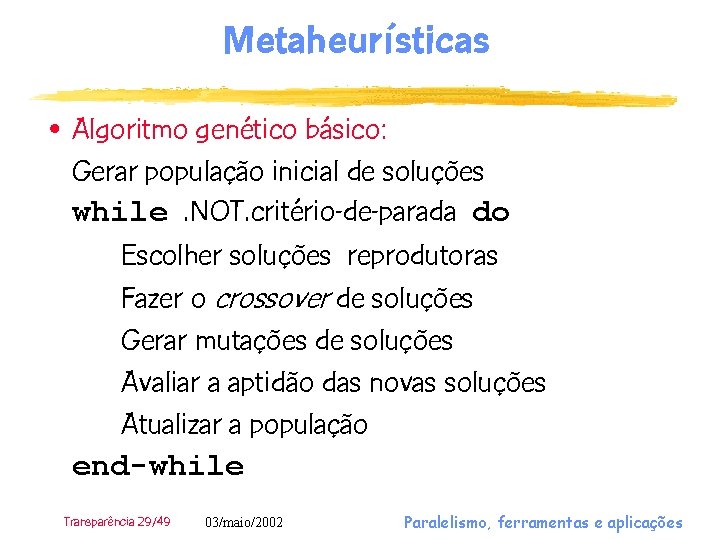 Metaheurísticas • Algoritmo genético básico: Gerar população inicial de soluções while. NOT. critério-de-parada do