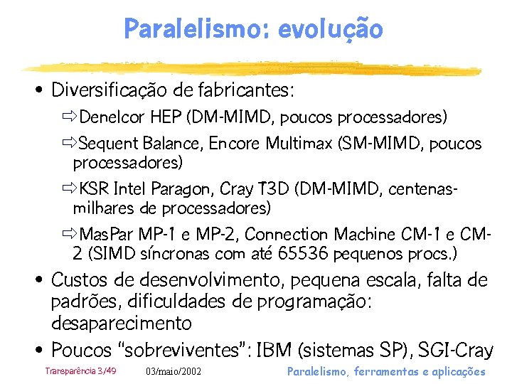 Paralelismo: evolução • Diversificação de fabricantes: ðDenelcor HEP (DM-MIMD, poucos processadores) ðSequent Balance, Encore