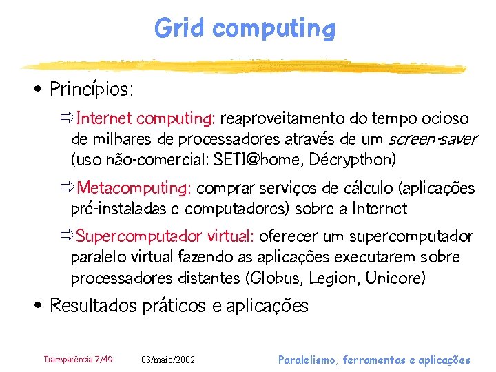 Grid computing • Princípios: ðInternet computing: reaproveitamento do tempo ocioso de milhares de processadores