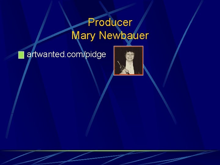 Producer Mary Newbauer artwanted. com/pidge 