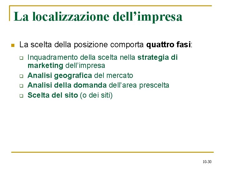 La localizzazione dell’impresa n La scelta della posizione comporta quattro fasi: q q Inquadramento