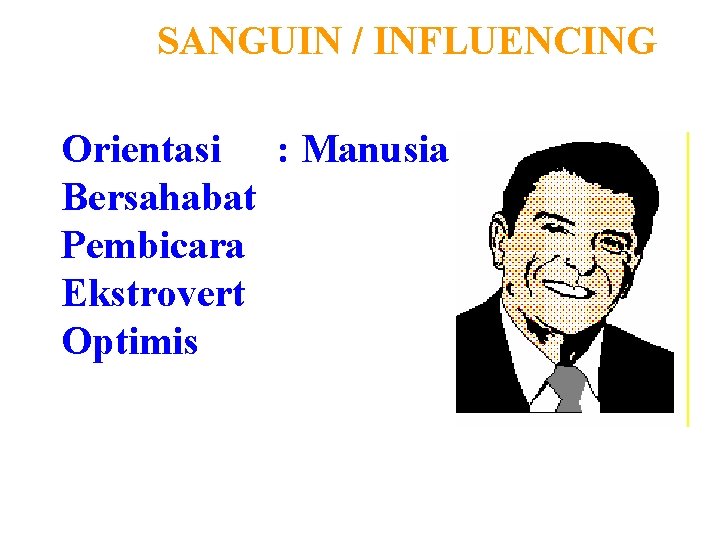 SANGUIN / INFLUENCING Orientasi : Manusia Bersahabat Pembicara Ekstrovert Optimis 