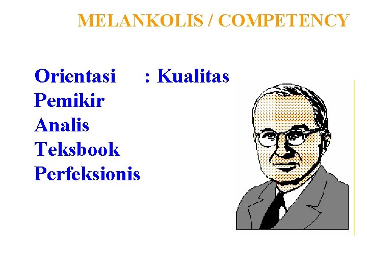 MELANKOLIS / COMPETENCY Orientasi : Kualitas Pemikir Analis Teksbook Perfeksionis 