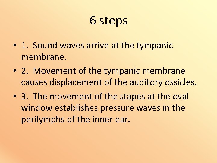 6 steps • 1. Sound waves arrive at the tympanic membrane. • 2. Movement