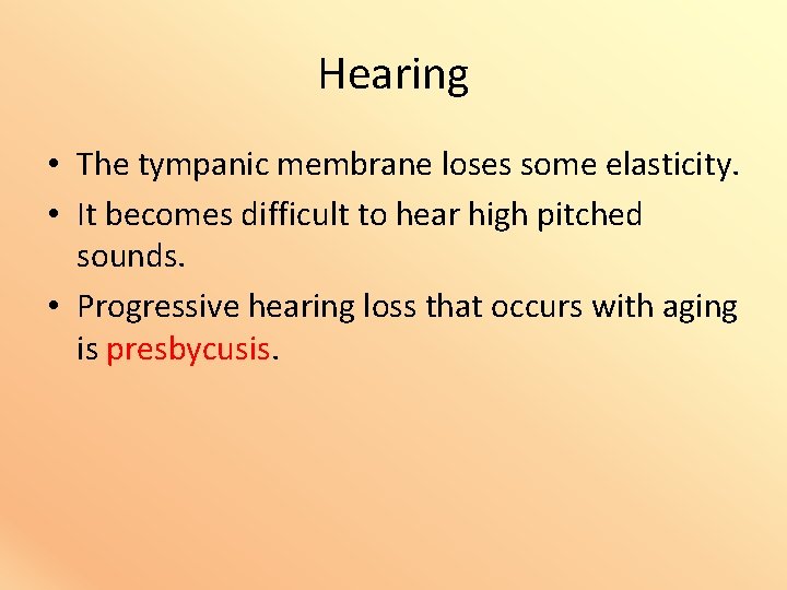 Hearing • The tympanic membrane loses some elasticity. • It becomes difficult to hear