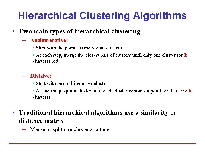 Hierarchical Clustering Algorithms • Two main types of hierarchical clustering – Agglomerative: • Start