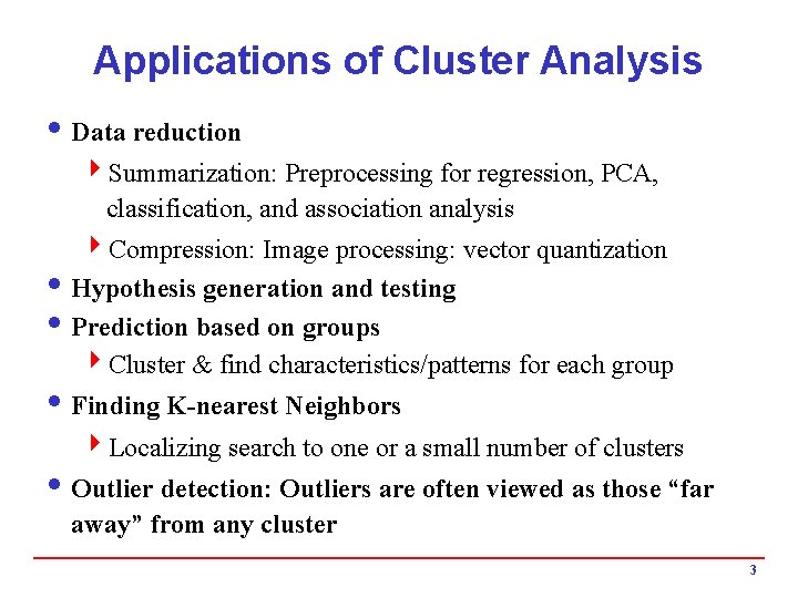 Applications of Cluster Analysis i Data reduction 4 Summarization: Preprocessing for regression, PCA, classification,