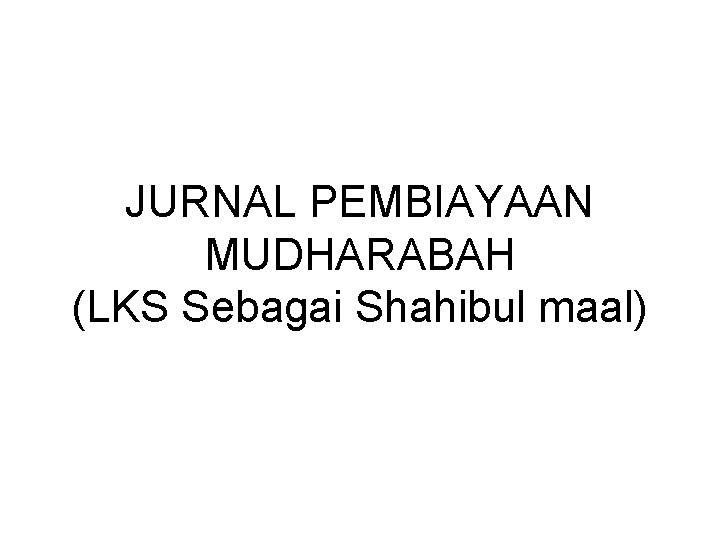 JURNAL PEMBIAYAAN MUDHARABAH (LKS Sebagai Shahibul maal) 