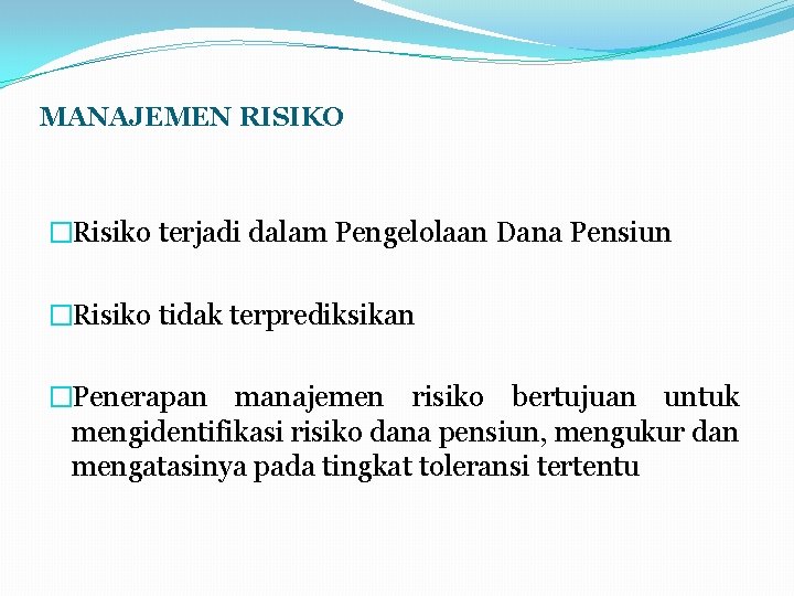 MANAJEMEN RISIKO �Risiko terjadi dalam Pengelolaan Dana Pensiun �Risiko tidak terprediksikan �Penerapan manajemen risiko