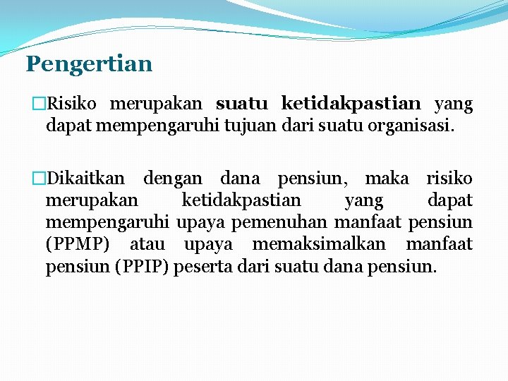 Pengertian �Risiko merupakan suatu ketidakpastian yang dapat mempengaruhi tujuan dari suatu organisasi. �Dikaitkan dengan