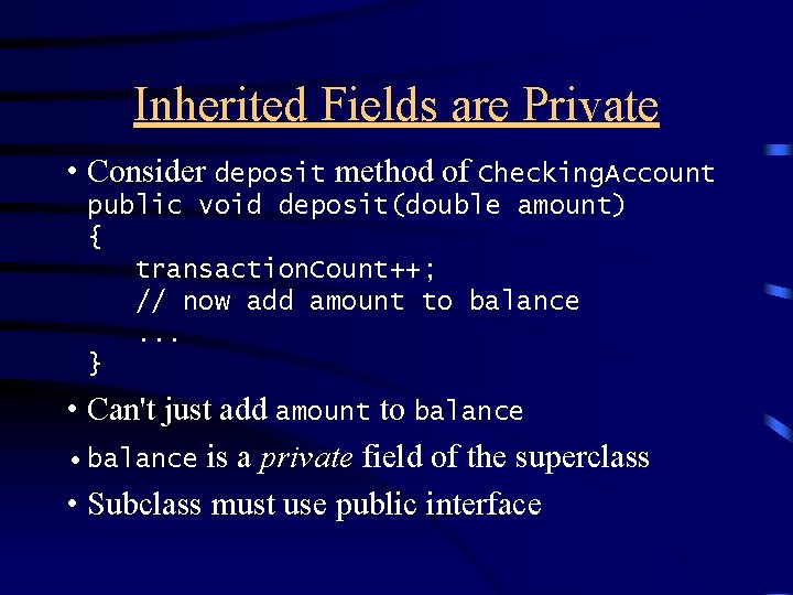 Inherited Fields are Private • Consider deposit method of Checking. Account public void deposit(double