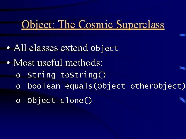 Object: The Cosmic Superclass • All classes extend Object • Most useful methods: o