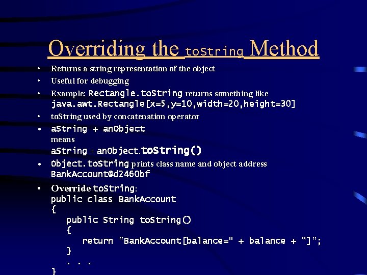 Overriding the to. String Method • • • Returns a string representation of the