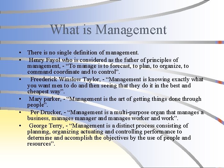 What is Management • There is no single definition of management. • Henry Fayol