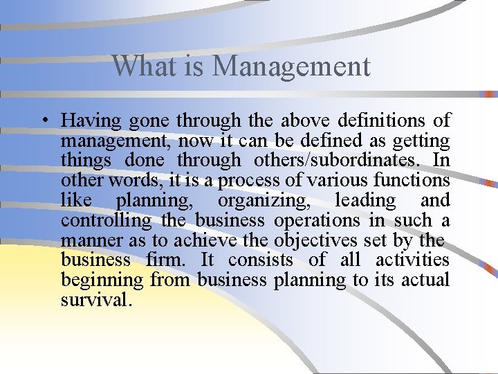 What is Management • Having gone through the above definitions of management, now it