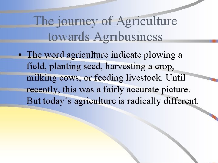 The journey of Agriculture towards Agribusiness • The word agriculture indicate plowing a field,
