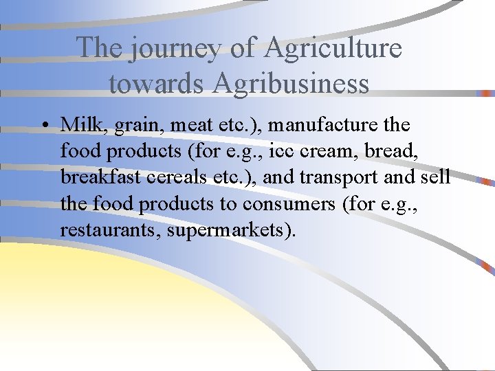 The journey of Agriculture towards Agribusiness • Milk, grain, meat etc. ), manufacture the
