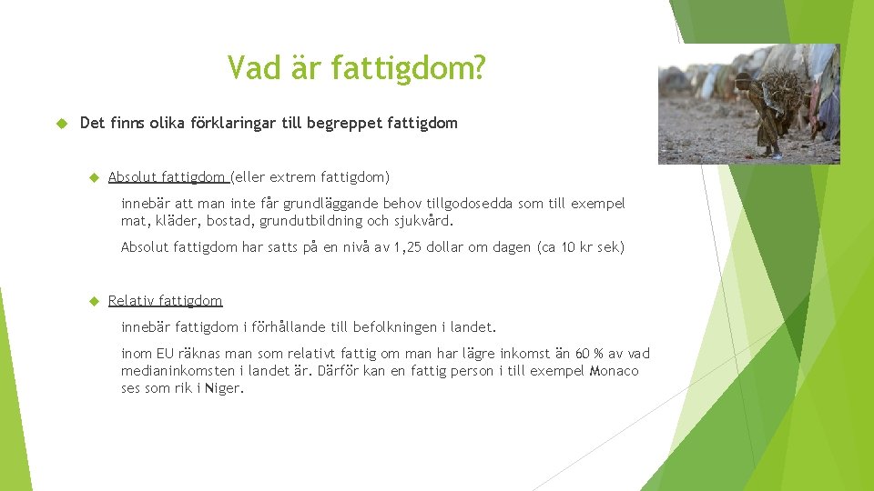 Vad är fattigdom? Det finns olika förklaringar till begreppet fattigdom Absolut fattigdom (eller extrem