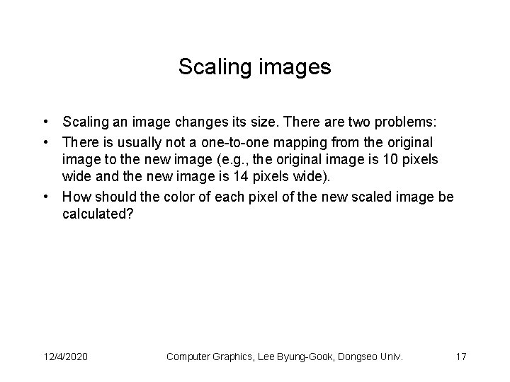 Scaling images • Scaling an image changes its size. There are two problems: •