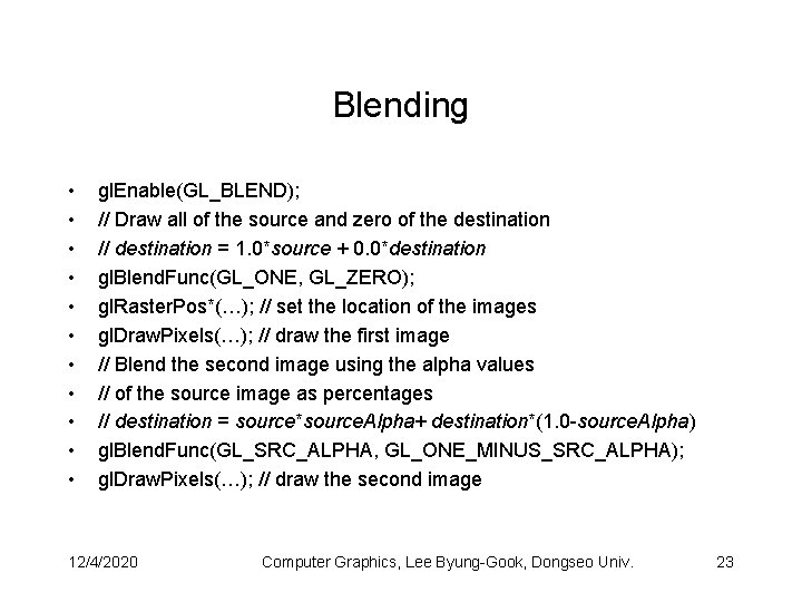 Blending • • • gl. Enable(GL_BLEND); // Draw all of the source and zero