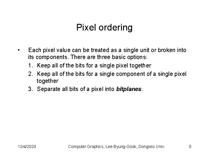 Pixel ordering • Each pixel value can be treated as a single unit or