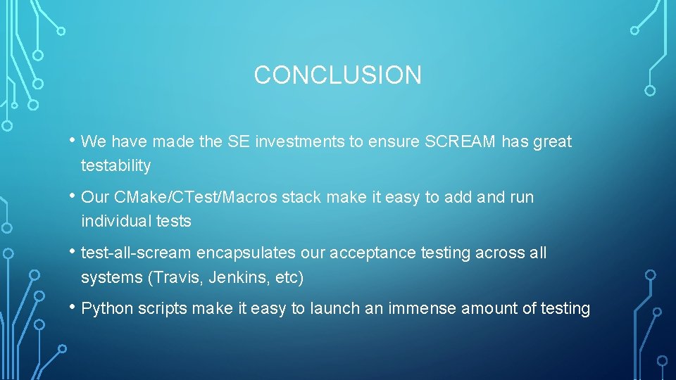 CONCLUSION • We have made the SE investments to ensure SCREAM has great testability